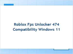 Roblox Fps Unlocker 474 Windows 11 Compatibility Guide
