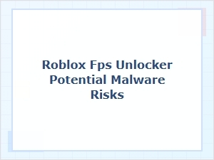 Understanding Roblox Fps Unlocker Malware Risks