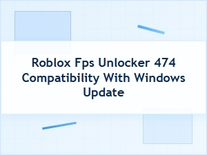 Compatibility Issues with Roblox Fps Unlocker After Windows Update