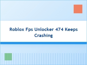 Why Roblox Fps Unlocker 474 Keeps Crashing