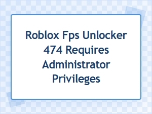 Resolving Admin Privileges for Roblox Fps Unlocker 474